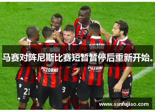 马赛对阵尼斯比赛短暂暂停后重新开始。